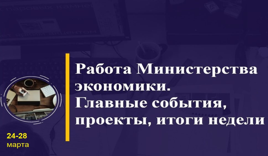 Работа Минэкономики. Главные события, проекты, итоги недели Работа Минэкономики. Главные события, проекты, итоги недели